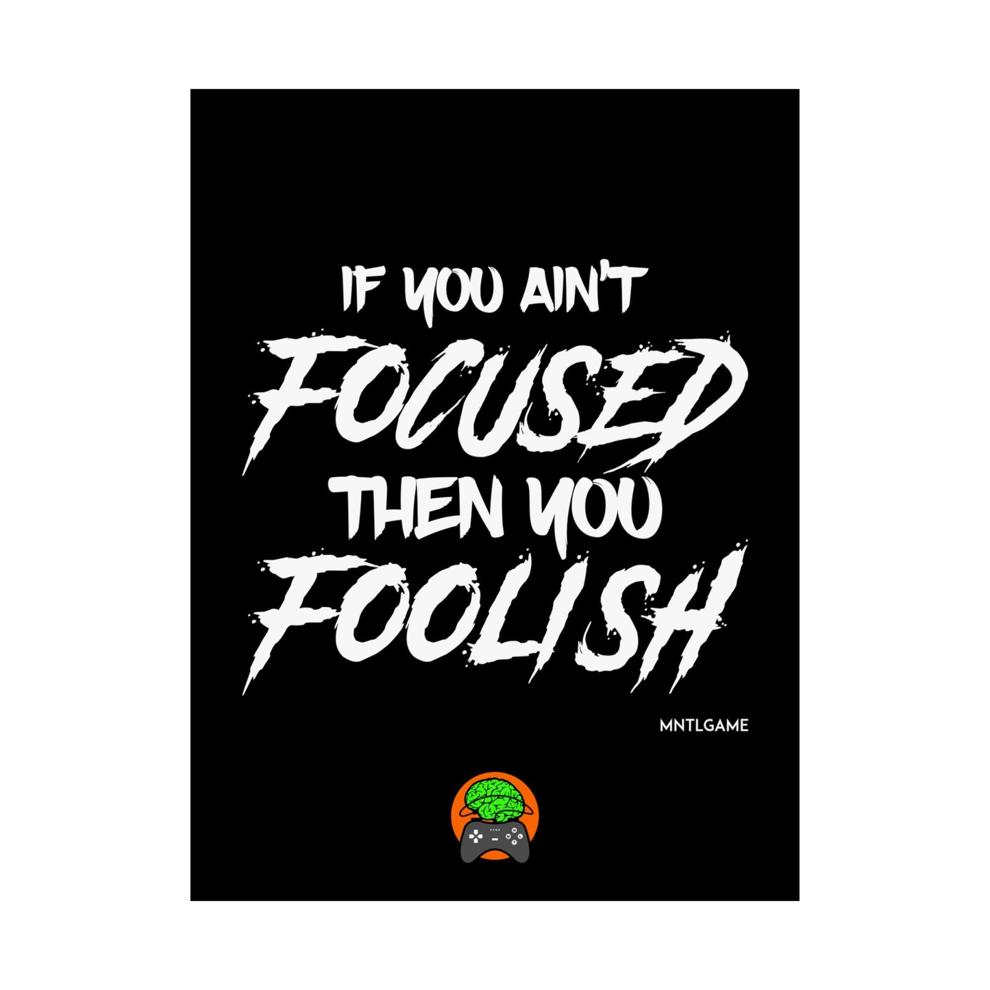 Motivational Satin Poster – "If You Ain't Focused Then You Foolish"