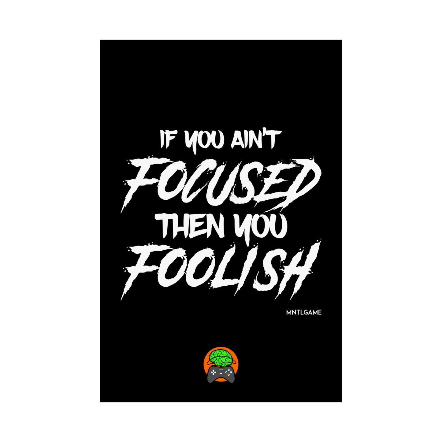 Motivational Satin Poster – "If You Ain't Focused Then You Foolish"