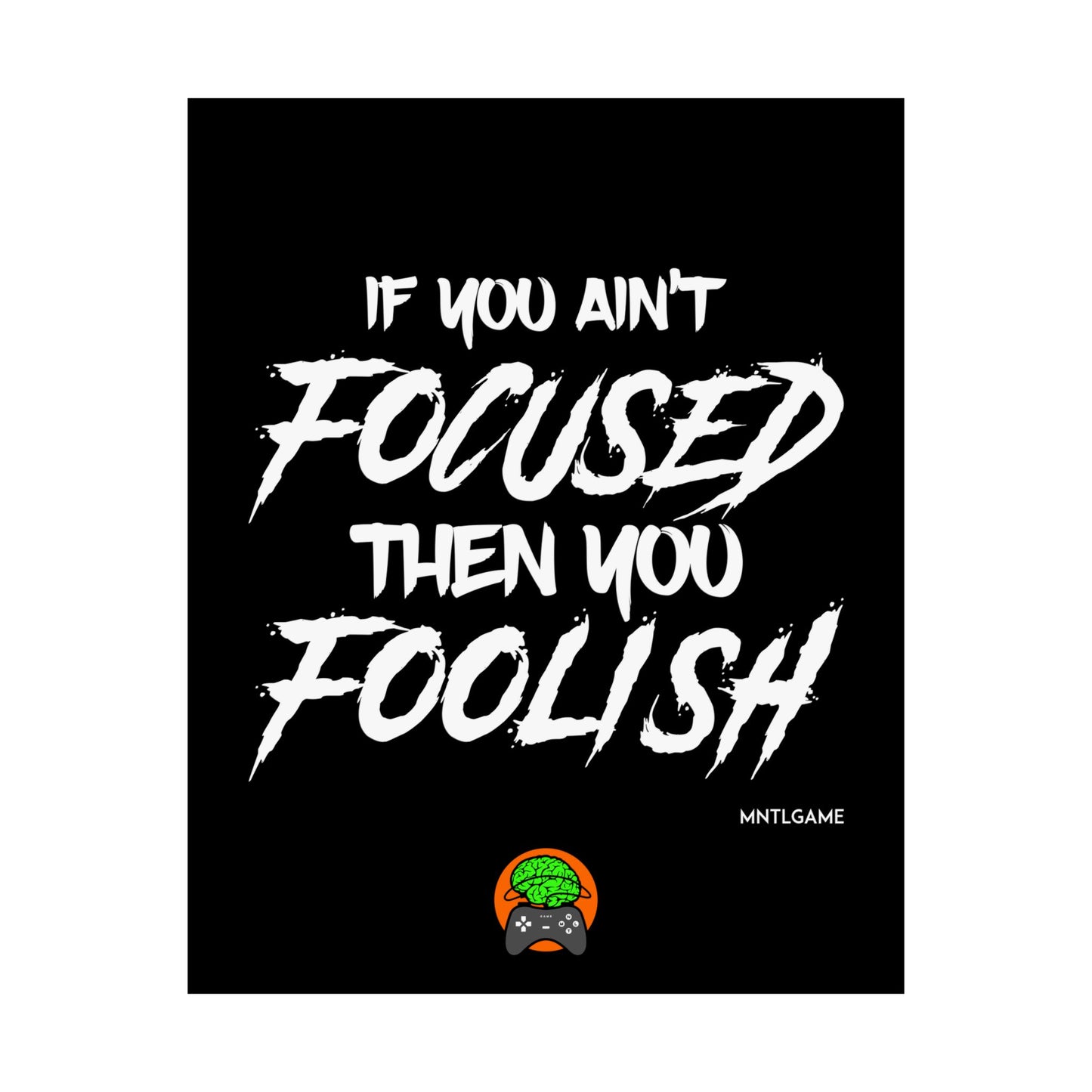 Motivational Satin Poster – "If You Ain't Focused Then You Foolish"