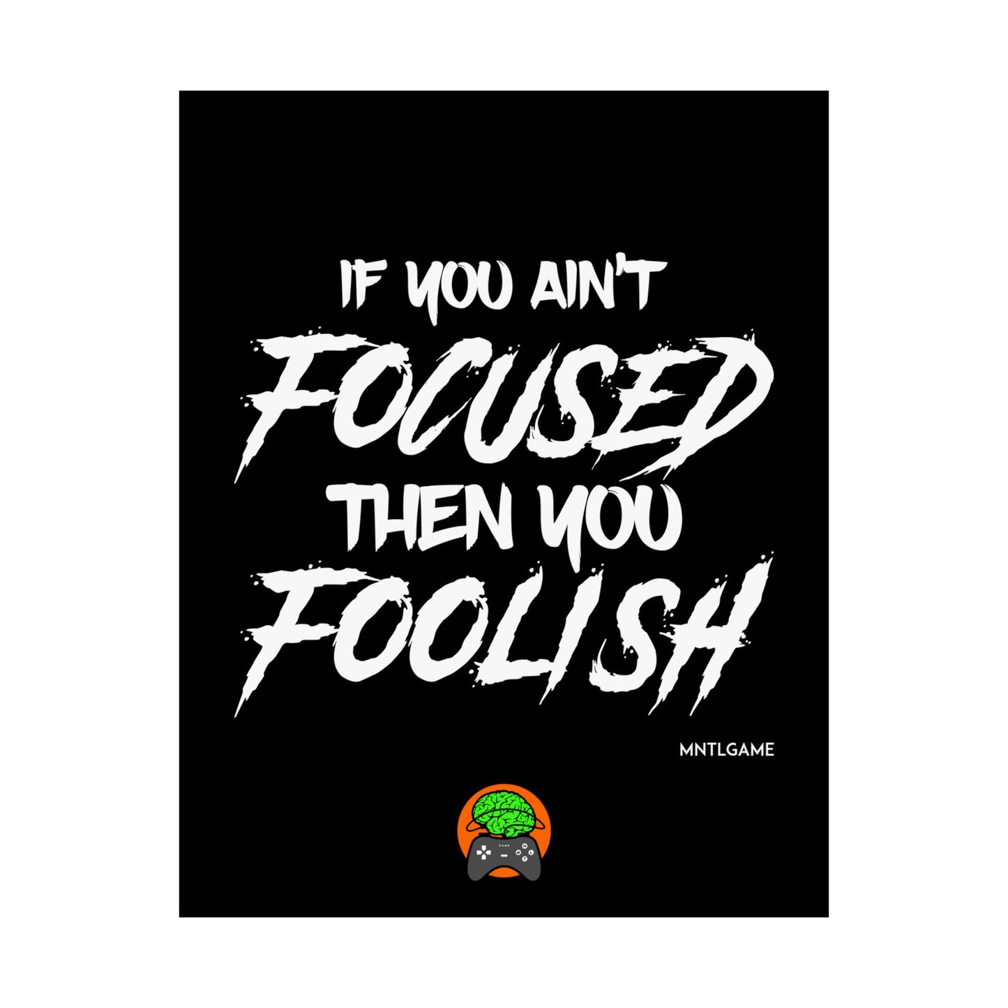 Motivational Satin Poster – "If You Ain't Focused Then You Foolish"